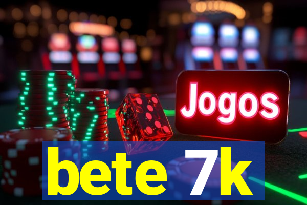 bete 7k